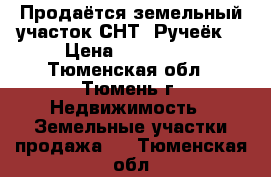 Продаётся земельный участок СНТ «Ручеёк» › Цена ­ 400 000 - Тюменская обл., Тюмень г. Недвижимость » Земельные участки продажа   . Тюменская обл.